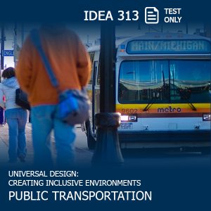 People walking on a sidewalk next to a bus, with text: IDEA 313: Test Only: Universal Design: Creating Inclusive Environments: Public Transportation